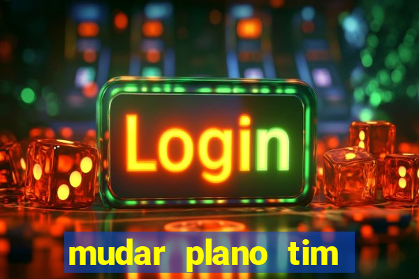 mudar plano tim beta mensal para semanal